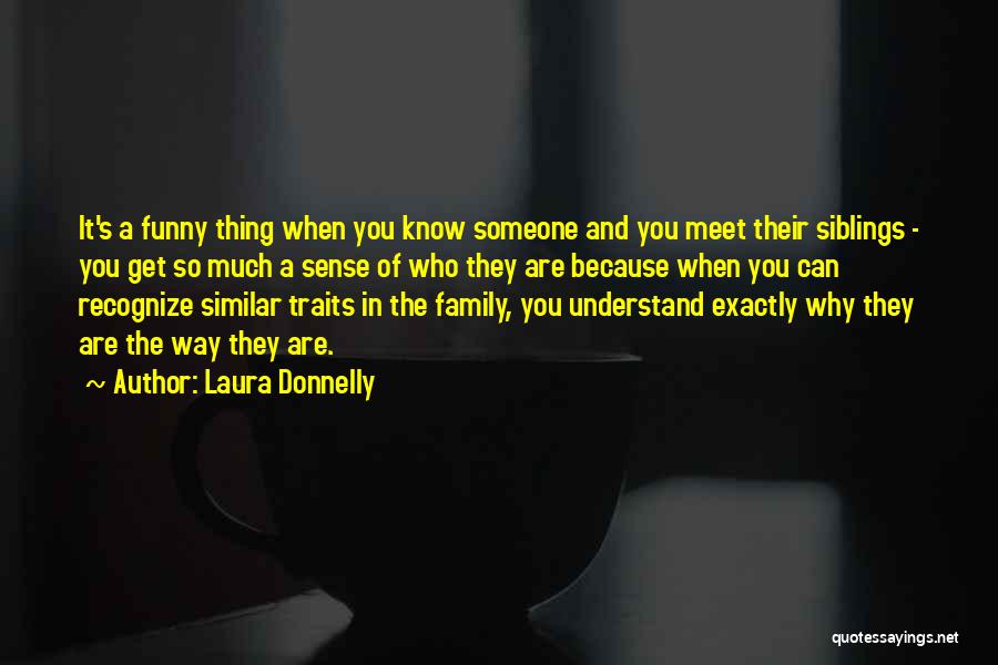 Laura Donnelly Quotes: It's A Funny Thing When You Know Someone And You Meet Their Siblings - You Get So Much A Sense