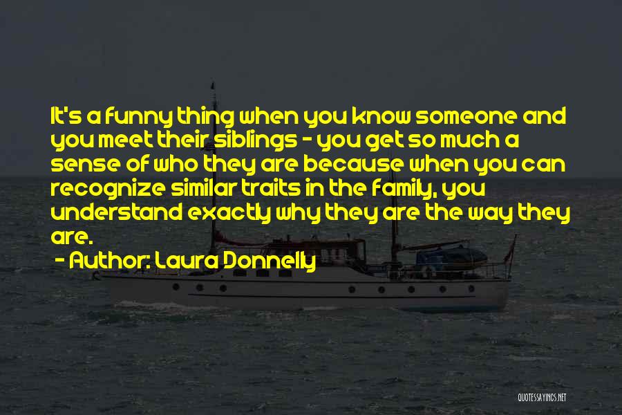 Laura Donnelly Quotes: It's A Funny Thing When You Know Someone And You Meet Their Siblings - You Get So Much A Sense