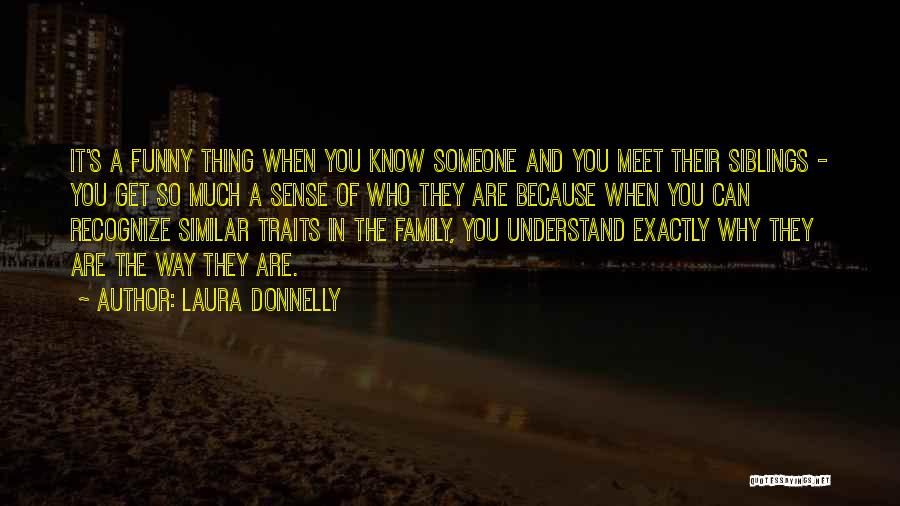 Laura Donnelly Quotes: It's A Funny Thing When You Know Someone And You Meet Their Siblings - You Get So Much A Sense