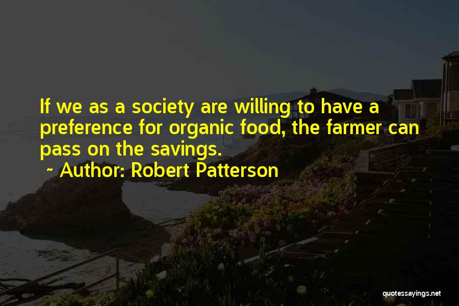 Robert Patterson Quotes: If We As A Society Are Willing To Have A Preference For Organic Food, The Farmer Can Pass On The