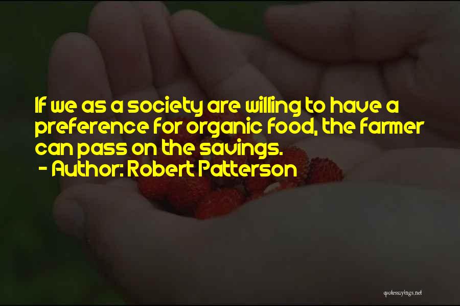 Robert Patterson Quotes: If We As A Society Are Willing To Have A Preference For Organic Food, The Farmer Can Pass On The