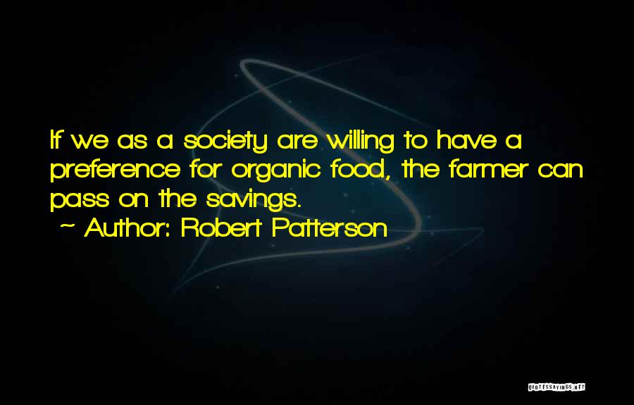 Robert Patterson Quotes: If We As A Society Are Willing To Have A Preference For Organic Food, The Farmer Can Pass On The