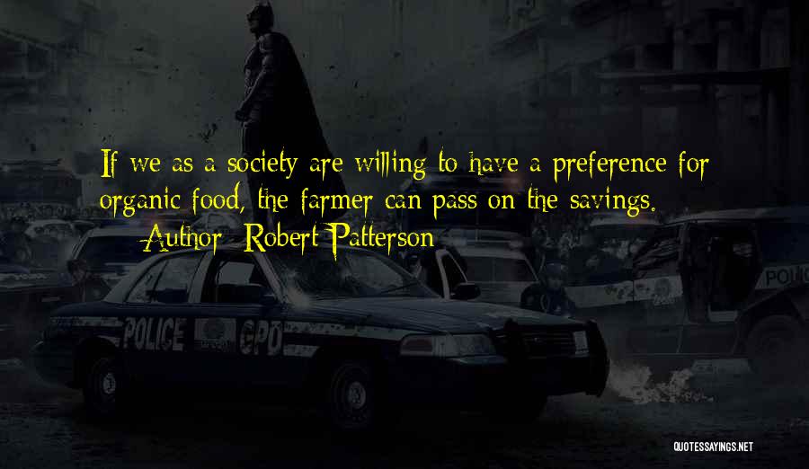 Robert Patterson Quotes: If We As A Society Are Willing To Have A Preference For Organic Food, The Farmer Can Pass On The