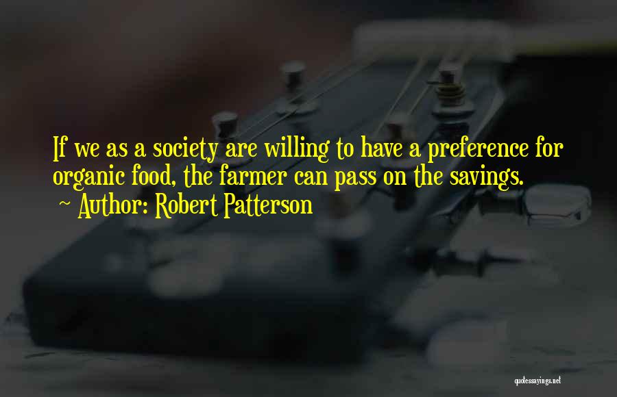 Robert Patterson Quotes: If We As A Society Are Willing To Have A Preference For Organic Food, The Farmer Can Pass On The