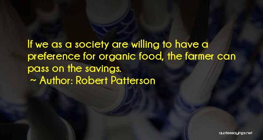 Robert Patterson Quotes: If We As A Society Are Willing To Have A Preference For Organic Food, The Farmer Can Pass On The
