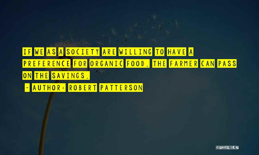 Robert Patterson Quotes: If We As A Society Are Willing To Have A Preference For Organic Food, The Farmer Can Pass On The