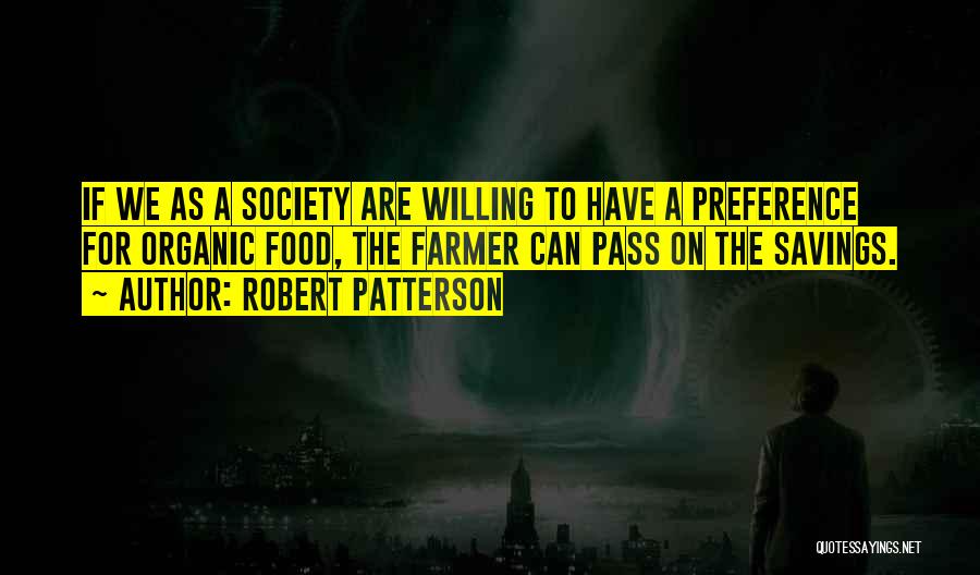 Robert Patterson Quotes: If We As A Society Are Willing To Have A Preference For Organic Food, The Farmer Can Pass On The