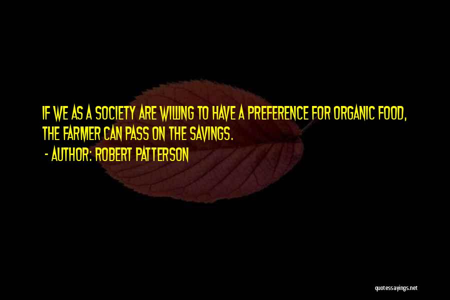 Robert Patterson Quotes: If We As A Society Are Willing To Have A Preference For Organic Food, The Farmer Can Pass On The