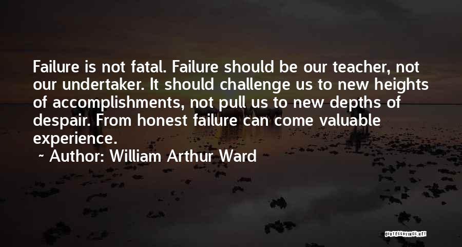 William Arthur Ward Quotes: Failure Is Not Fatal. Failure Should Be Our Teacher, Not Our Undertaker. It Should Challenge Us To New Heights Of