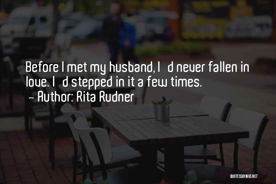 Rita Rudner Quotes: Before I Met My Husband, I'd Never Fallen In Love. I'd Stepped In It A Few Times.