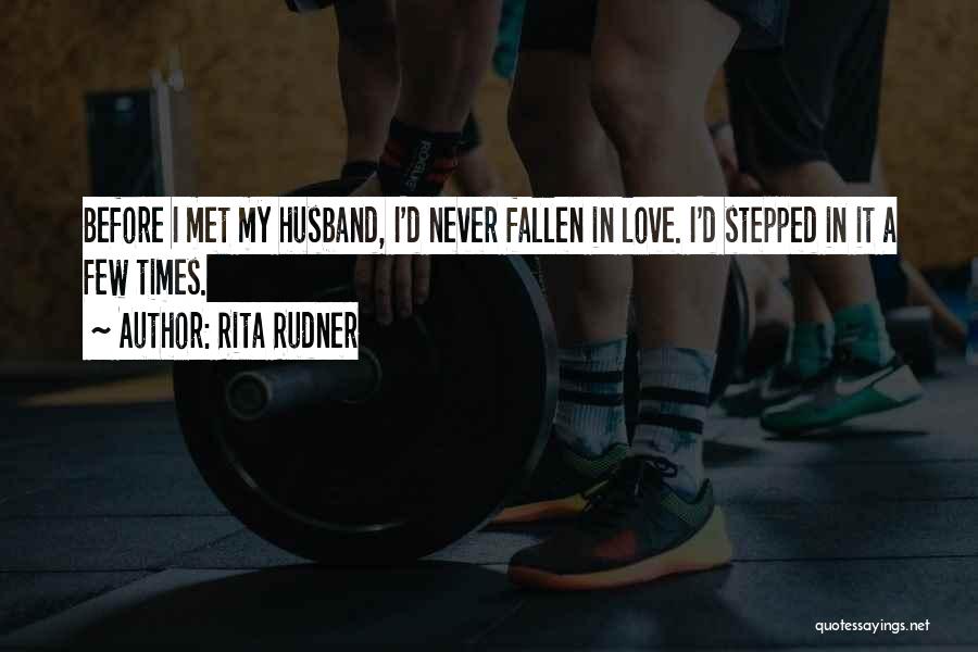Rita Rudner Quotes: Before I Met My Husband, I'd Never Fallen In Love. I'd Stepped In It A Few Times.