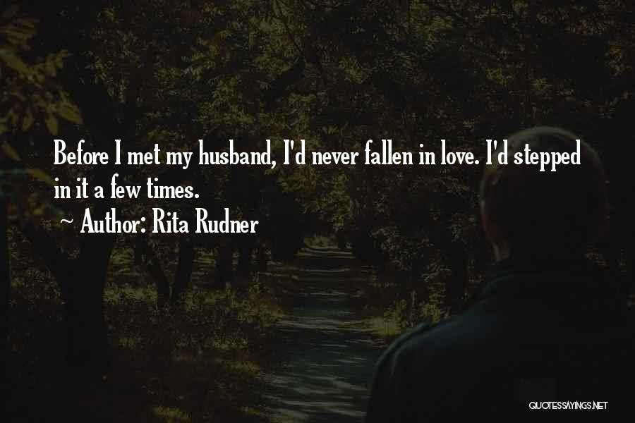 Rita Rudner Quotes: Before I Met My Husband, I'd Never Fallen In Love. I'd Stepped In It A Few Times.