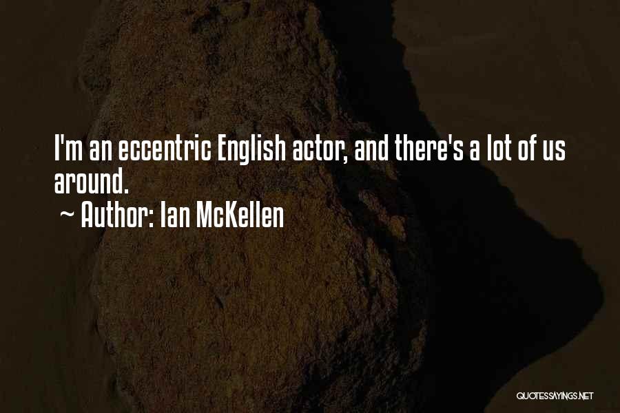 Ian McKellen Quotes: I'm An Eccentric English Actor, And There's A Lot Of Us Around.