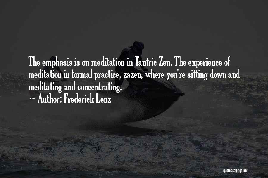 Frederick Lenz Quotes: The Emphasis Is On Meditation In Tantric Zen. The Experience Of Meditation In Formal Practice, Zazen, Where You're Sitting Down