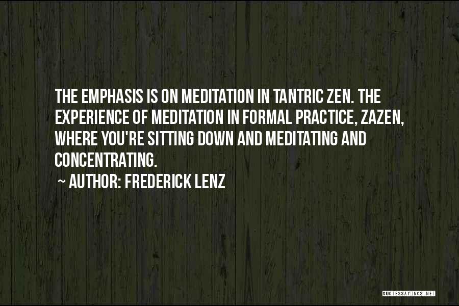Frederick Lenz Quotes: The Emphasis Is On Meditation In Tantric Zen. The Experience Of Meditation In Formal Practice, Zazen, Where You're Sitting Down