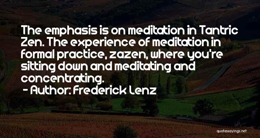 Frederick Lenz Quotes: The Emphasis Is On Meditation In Tantric Zen. The Experience Of Meditation In Formal Practice, Zazen, Where You're Sitting Down