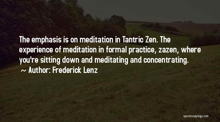 Frederick Lenz Quotes: The Emphasis Is On Meditation In Tantric Zen. The Experience Of Meditation In Formal Practice, Zazen, Where You're Sitting Down