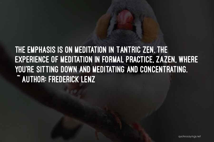Frederick Lenz Quotes: The Emphasis Is On Meditation In Tantric Zen. The Experience Of Meditation In Formal Practice, Zazen, Where You're Sitting Down