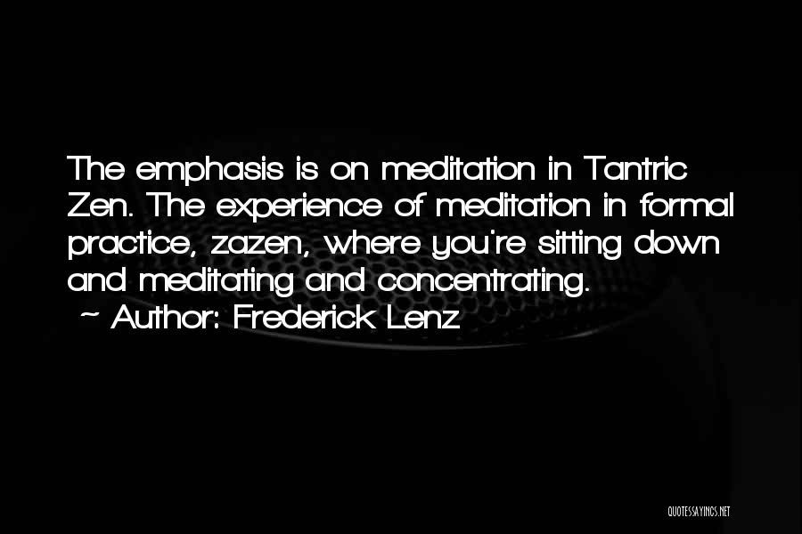 Frederick Lenz Quotes: The Emphasis Is On Meditation In Tantric Zen. The Experience Of Meditation In Formal Practice, Zazen, Where You're Sitting Down