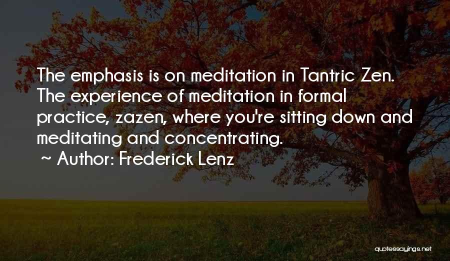 Frederick Lenz Quotes: The Emphasis Is On Meditation In Tantric Zen. The Experience Of Meditation In Formal Practice, Zazen, Where You're Sitting Down