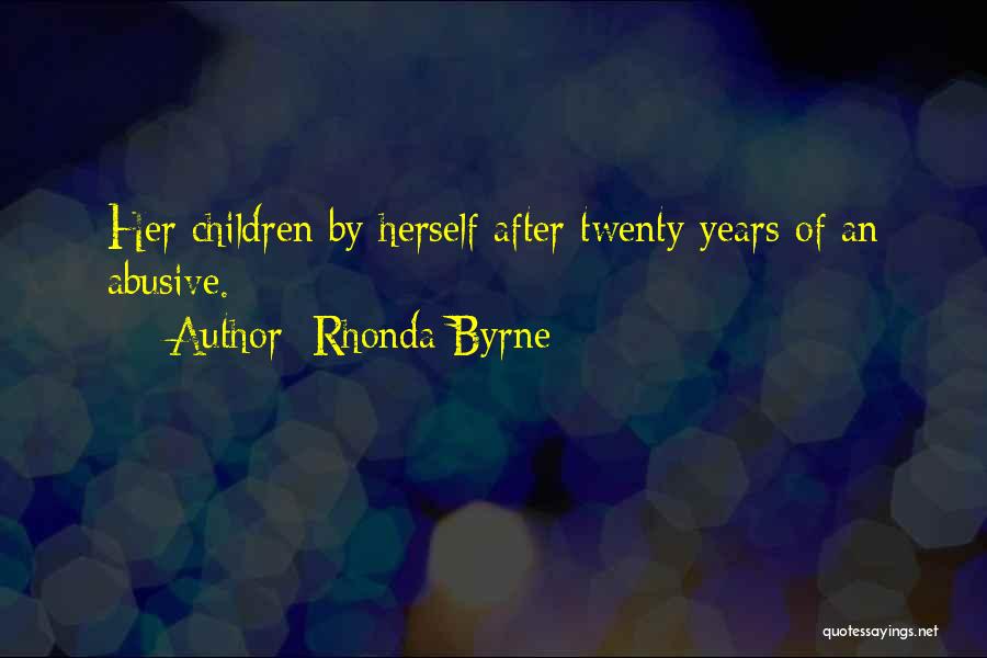 Rhonda Byrne Quotes: Her Children By Herself After Twenty Years Of An Abusive.