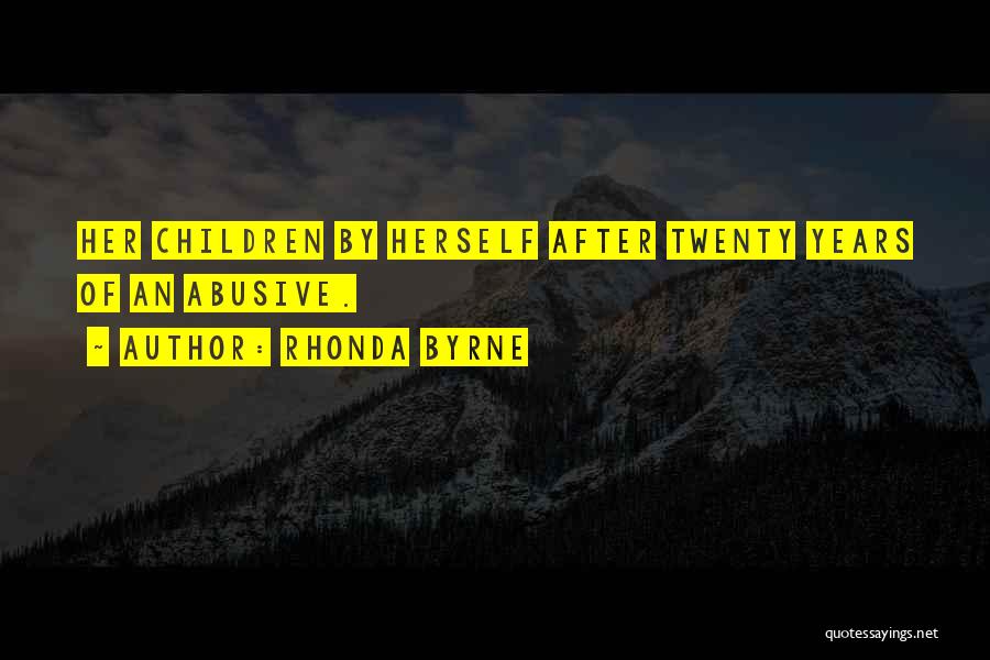 Rhonda Byrne Quotes: Her Children By Herself After Twenty Years Of An Abusive.