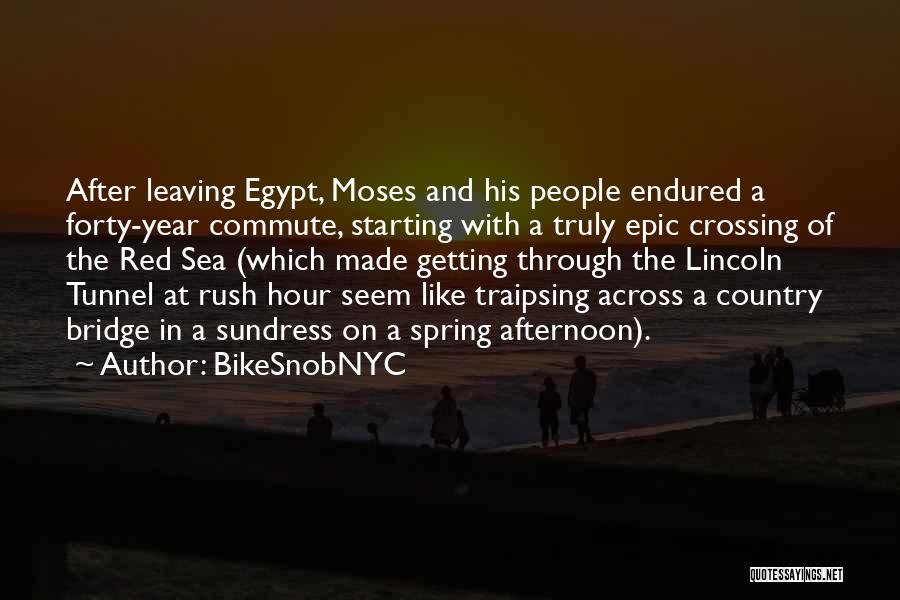 BikeSnobNYC Quotes: After Leaving Egypt, Moses And His People Endured A Forty-year Commute, Starting With A Truly Epic Crossing Of The Red