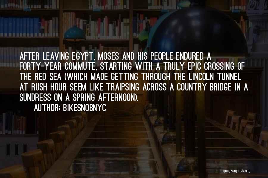 BikeSnobNYC Quotes: After Leaving Egypt, Moses And His People Endured A Forty-year Commute, Starting With A Truly Epic Crossing Of The Red