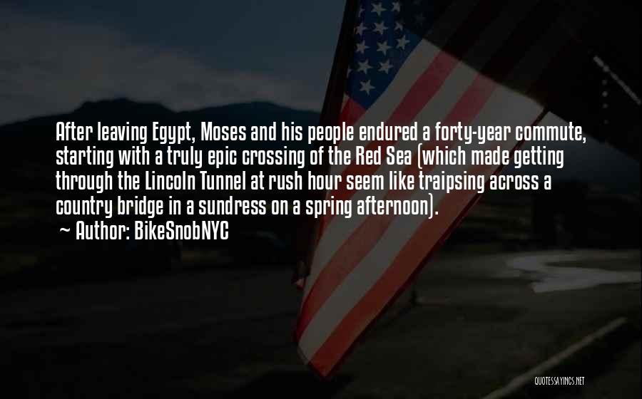 BikeSnobNYC Quotes: After Leaving Egypt, Moses And His People Endured A Forty-year Commute, Starting With A Truly Epic Crossing Of The Red