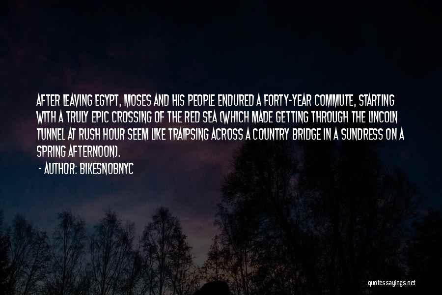 BikeSnobNYC Quotes: After Leaving Egypt, Moses And His People Endured A Forty-year Commute, Starting With A Truly Epic Crossing Of The Red