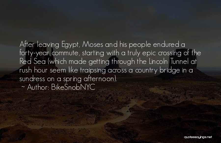 BikeSnobNYC Quotes: After Leaving Egypt, Moses And His People Endured A Forty-year Commute, Starting With A Truly Epic Crossing Of The Red