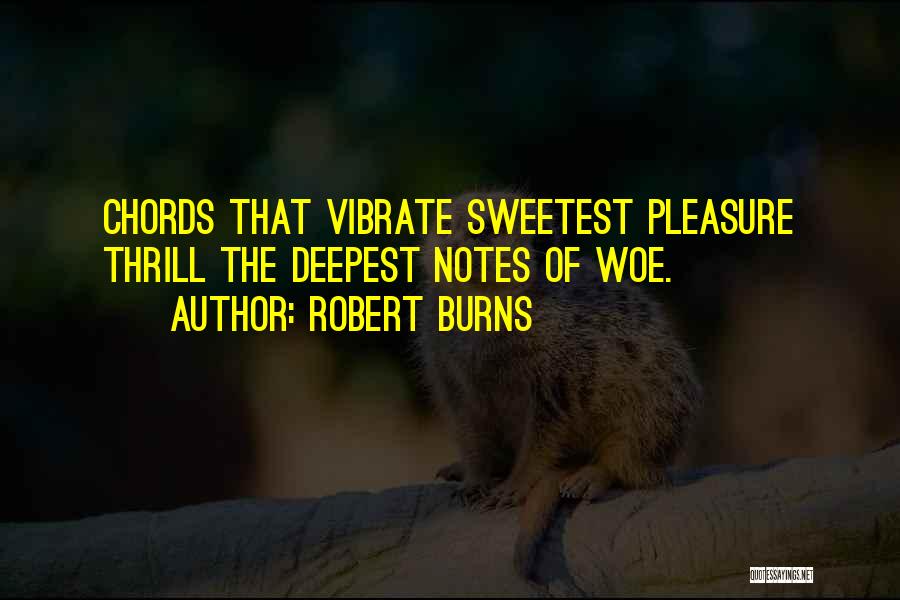 Robert Burns Quotes: Chords That Vibrate Sweetest Pleasure Thrill The Deepest Notes Of Woe.