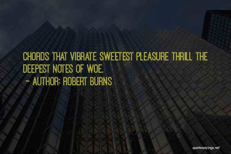 Robert Burns Quotes: Chords That Vibrate Sweetest Pleasure Thrill The Deepest Notes Of Woe.