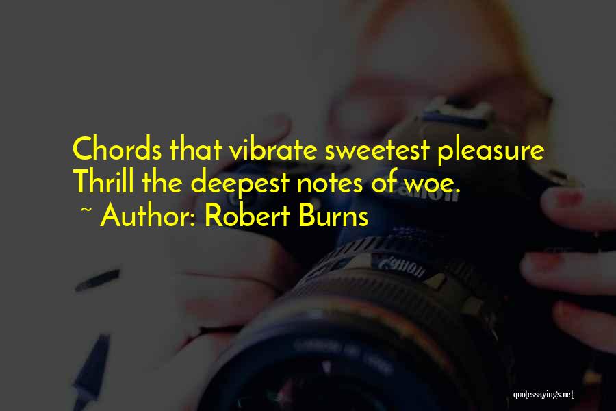 Robert Burns Quotes: Chords That Vibrate Sweetest Pleasure Thrill The Deepest Notes Of Woe.