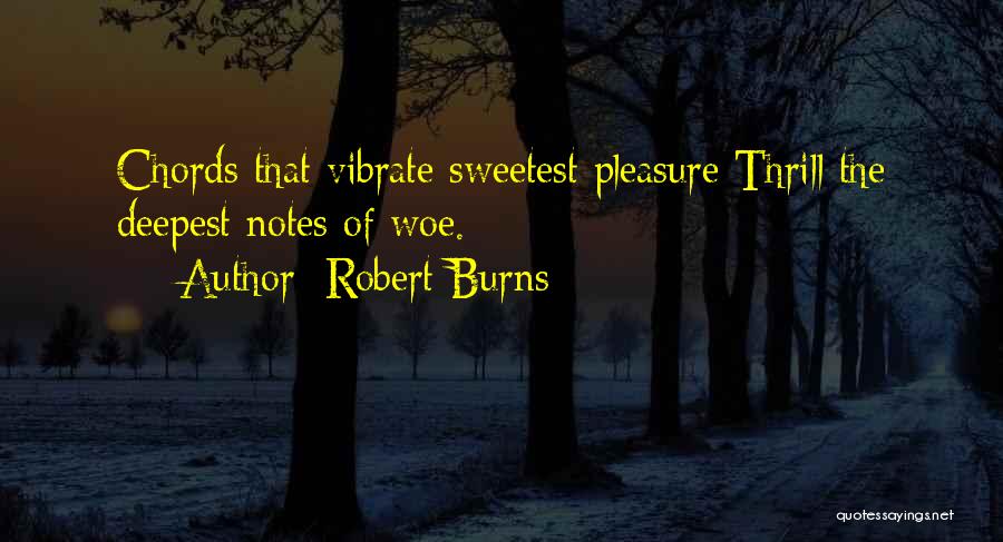 Robert Burns Quotes: Chords That Vibrate Sweetest Pleasure Thrill The Deepest Notes Of Woe.