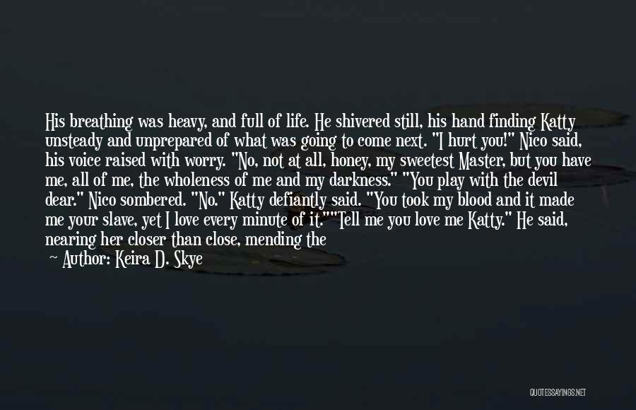 Keira D. Skye Quotes: His Breathing Was Heavy, And Full Of Life. He Shivered Still, His Hand Finding Katty Unsteady And Unprepared Of What