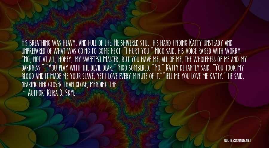 Keira D. Skye Quotes: His Breathing Was Heavy, And Full Of Life. He Shivered Still, His Hand Finding Katty Unsteady And Unprepared Of What