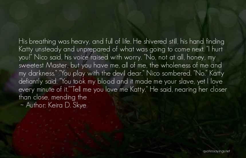 Keira D. Skye Quotes: His Breathing Was Heavy, And Full Of Life. He Shivered Still, His Hand Finding Katty Unsteady And Unprepared Of What