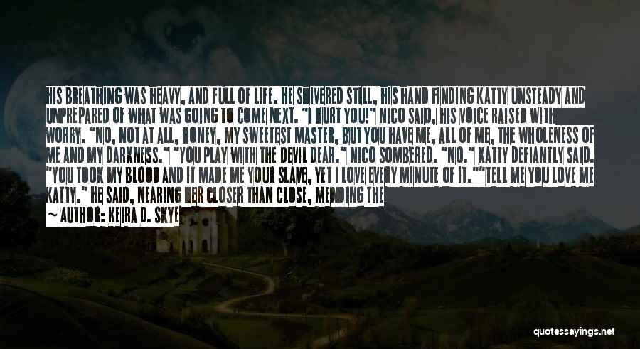 Keira D. Skye Quotes: His Breathing Was Heavy, And Full Of Life. He Shivered Still, His Hand Finding Katty Unsteady And Unprepared Of What