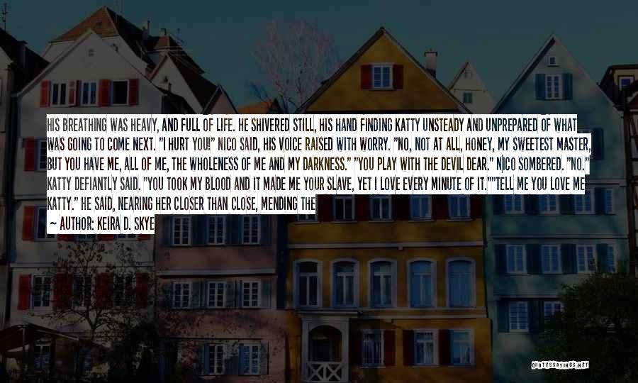 Keira D. Skye Quotes: His Breathing Was Heavy, And Full Of Life. He Shivered Still, His Hand Finding Katty Unsteady And Unprepared Of What