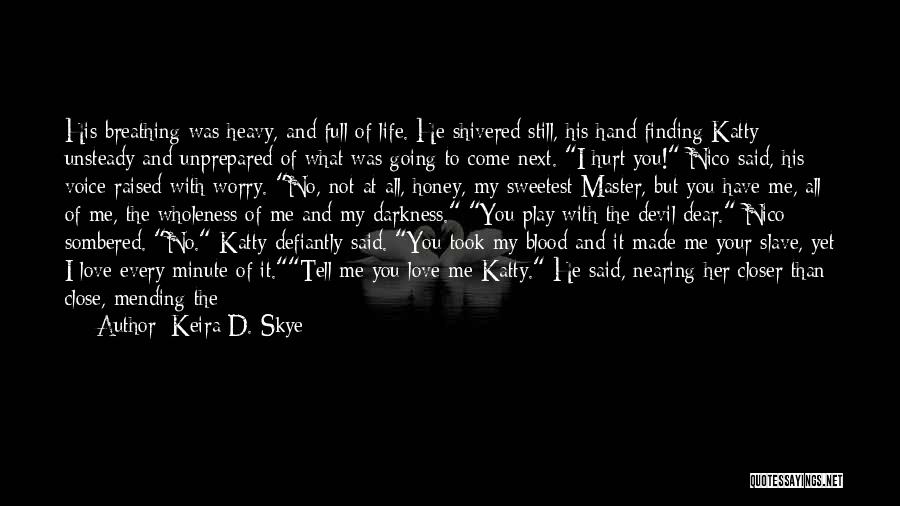 Keira D. Skye Quotes: His Breathing Was Heavy, And Full Of Life. He Shivered Still, His Hand Finding Katty Unsteady And Unprepared Of What