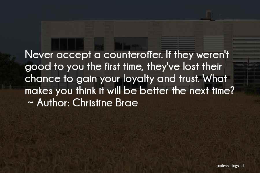 Christine Brae Quotes: Never Accept A Counteroffer. If They Weren't Good To You The First Time, They've Lost Their Chance To Gain Your