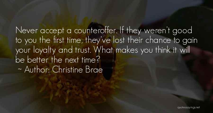 Christine Brae Quotes: Never Accept A Counteroffer. If They Weren't Good To You The First Time, They've Lost Their Chance To Gain Your