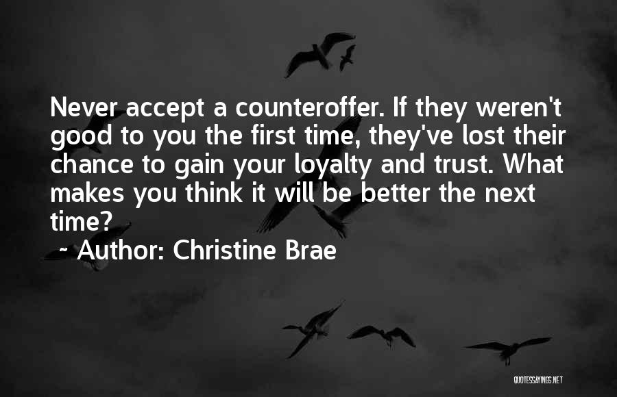 Christine Brae Quotes: Never Accept A Counteroffer. If They Weren't Good To You The First Time, They've Lost Their Chance To Gain Your