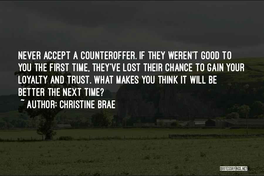 Christine Brae Quotes: Never Accept A Counteroffer. If They Weren't Good To You The First Time, They've Lost Their Chance To Gain Your