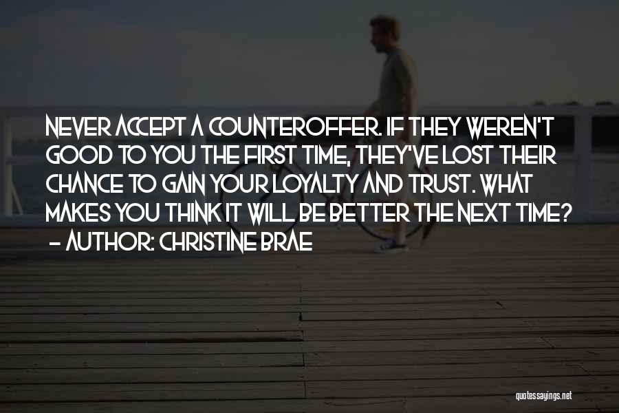Christine Brae Quotes: Never Accept A Counteroffer. If They Weren't Good To You The First Time, They've Lost Their Chance To Gain Your