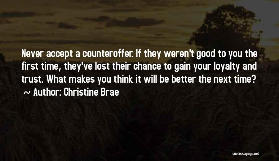 Christine Brae Quotes: Never Accept A Counteroffer. If They Weren't Good To You The First Time, They've Lost Their Chance To Gain Your