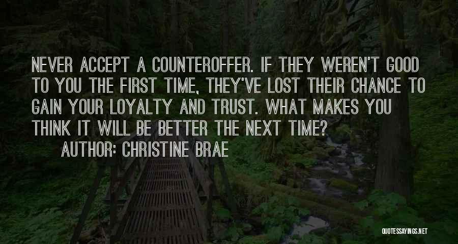 Christine Brae Quotes: Never Accept A Counteroffer. If They Weren't Good To You The First Time, They've Lost Their Chance To Gain Your