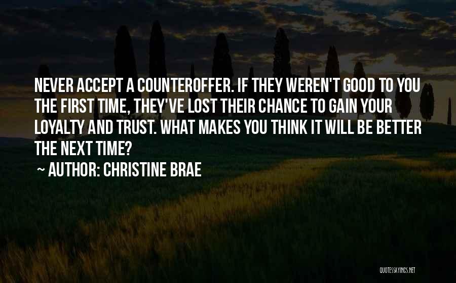 Christine Brae Quotes: Never Accept A Counteroffer. If They Weren't Good To You The First Time, They've Lost Their Chance To Gain Your