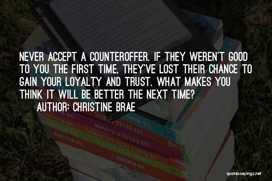 Christine Brae Quotes: Never Accept A Counteroffer. If They Weren't Good To You The First Time, They've Lost Their Chance To Gain Your